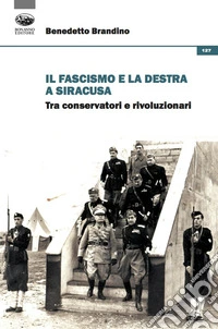 Il fascismo e la destra a Siracusa. Tra conservatori e rivoluzionari libro
