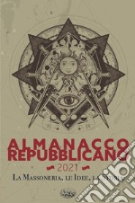 Almanacco Repubblicano 2021. La massoneria, le idee, la storia