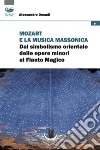 Mozart e la musica massonica. Dal simbolismo orientale delle opere minori al Flauto Magico libro