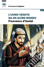 L'uomo venuto da un altro mondo. Francesco d'Assisi libro