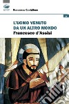 L'uomo venuto da un altro mondo. Francesco d'Assisi libro di Coniglione Francesco