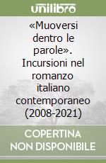 «Muoversi dentro le parole». Incursioni nel romanzo italiano contemporaneo (2008-2021) libro