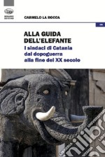 Alla guida dell'elefante. I sindaci di Catania dal Dopoguerra alla fine del XX secolo libro