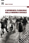 L'intervista flessibile nella ricerca sociale libro di Palmieri Marco