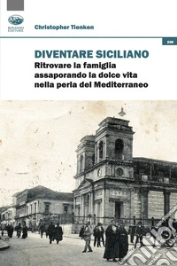 Diventare siciliano. Ritrovare la famiglia assaporando la dolce vita nella perla del Mediterraneo libro
