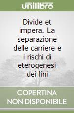 Divide et impera. La separazione delle carriere e i rischi di eterogenesi dei fini libro