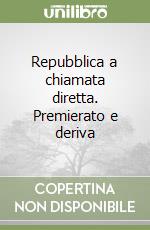 Repubblica a chiamata diretta. Premierato e deriva libro