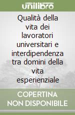 Qualità della vita dei lavoratori universitari e interdipendenza tra domini della vita esperienziale libro