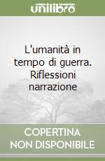 L'umanità in tempo di guerra. Riflessioni narrazione libro