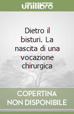 Dietro il bisturi. La nascita di una vocazione chirurgica libro