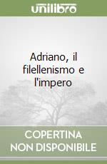 Adriano, il filellenismo e l'impero