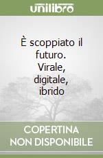 È scoppiato il futuro. Virale, digitale, ibrido libro