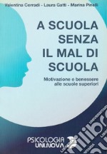 A scuola senza il mal di scuola. Motivazione e benessere alle scuole superiori. Con CD-ROM