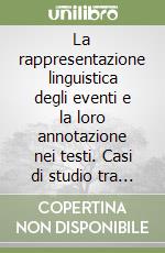 La rappresentazione linguistica degli eventi e la loro annotazione nei testi. Casi di studio tra linguistica teorica e computazionale libro