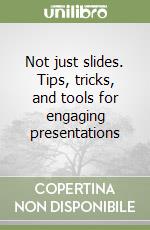 Not just slides. Tips, tricks, and tools for engaging presentations