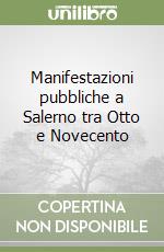 Manifestazioni pubbliche a Salerno tra Otto e Novecento