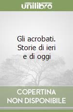 Gli acrobati. Storie di ieri e di oggi libro