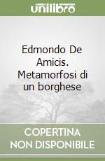 Edmondo De Amicis. Metamorfosi di un borghese