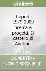 Report 1979-2009 ricerca e progetti. Il castello di Avellino