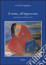 Il vento all'improvviso. Parole sul balcone libro