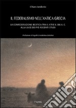 Il federalismo nell'antica grecia. La confederazione beotica tra il 479 e il 386 a.C. alla luce dei più recenti studi