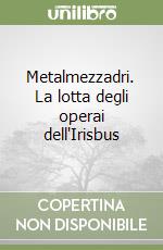 Metalmezzadri. La lotta degli operai dell'Irisbus libro