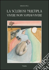 La sclerosi multipla. Vivere non sopravvivere libro