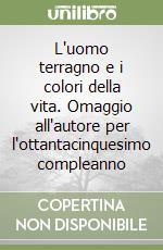 L'uomo terragno e i colori della vita. Omaggio all'autore per l'ottantacinquesimo compleanno libro