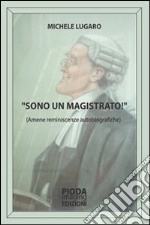 Sono un magistrato! Amene reminiscenze autobiografiche libro