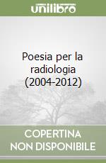 Poesia per la radiologia (2004-2012) libro