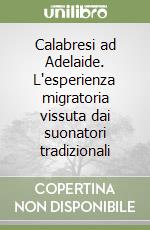 Calabresi ad Adelaide. L'esperienza migratoria vissuta dai suonatori tradizionali libro