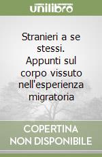 Stranieri a se stessi. Appunti sul corpo vissuto nell'esperienza migratoria libro