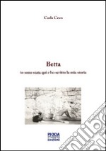 Storia di Betta. Io sono stata qui e ho scritto la mia storia libro