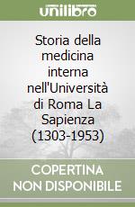 Storia della medicina interna nell'Università di Roma La Sapienza (1303-1953) libro