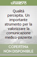 Qualità percepita. Un importante strumento per la valorizzare la comunicazione medico-paziente libro