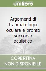 Argomenti di traumatologia oculare e pronto soccorso oculistico libro