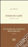 Fondi di caffè-Uccidere un fascista non è reato libro di Salvatori Bruno