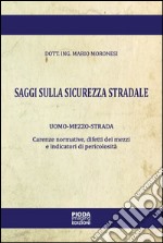 Saggi sulla sicurezza stradale. Uomo-mezzo-strada. Carenze normative, difetti dei mezzi e indicatori di pericolosità libro