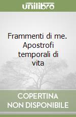 Frammenti di me. Apostrofi temporali di vita