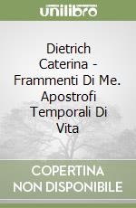 Dietrich Caterina - Frammenti Di Me. Apostrofi Temporali Di Vita libro