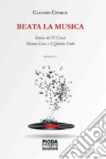 Beata la musica. Storia del Pi Greco, Monna Lisa e il Quinto Stato libro