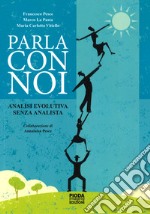 Parla con noi. Analisi evolutiva senza analista. Nuova ediz. libro