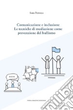 Comunicazione e inclusione. Le tecniche di mediazione come prevenzione del bullismo libro