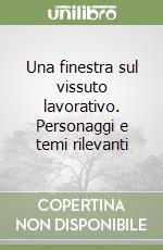 Una finestra sul vissuto lavorativo. Personaggi e temi rilevanti