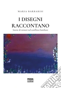 I disegni raccontano. Storie di minori nel conflitto familiare libro