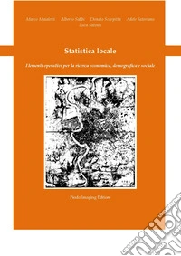 Statistica locale. Elementi operativi per la ricerca economica, demografica e sociale libro