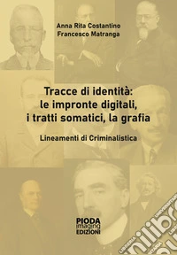 Tracce di identità: le impronte digitali, i tratti somatici, la grafia. Lineamenti di criminalistica libro