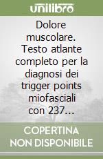 Dolore muscolare. Testo atlante completo per la diagnosi dei trigger points miofasciali con 237 illustrazioni. Neuralterapia libro