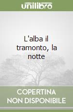 L'alba il tramonto, la notte libro