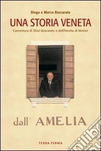 Una storia veneta. L'avventura di Dino Boscarato e dell'Amelia di Mestre libro